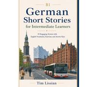 B1 German Short Stories for Intermediate Learners: 18 Engaging Stories with English Vocabulary, Exercises, and Answer Keys