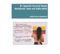 B1 SPANISH SURVIVAL NOTES WORKBOOK: DELE AND SIELE SKILLS