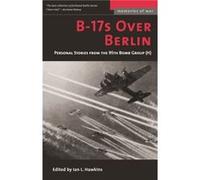 B-17s over Berlin: Personal Stories from the 95th Bomb Group H