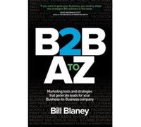 B2B A To Z: Marketing Tools and Strategies That Generate Leads For Business-To-Business Companies Blaney, Bill (Auteur)
