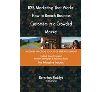B2B Marketing That Works: How to Reach Business Customers in a Crowded Market