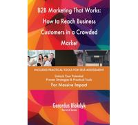 B2B Marketing That Works: How to Reach Business Customers in a Crowded Market