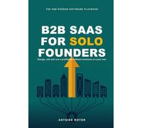 B2B SaaS for Solo Founders: Design, Sell, and Run a Profitable Software Business on Your Own - in the AI Era