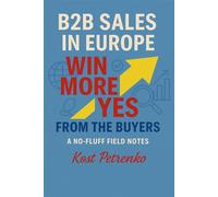 B2B Sales in Europe: Win more Yes from the Buyers. A No-Fluff Field Notes - Konstantin Petrenko - Konstantin Petrenko - ebook (ePub) - Livre