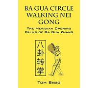 Ba Gua Circle Walking Nei Gong: The Meridian Opening Palms of Ba Gua Zhang