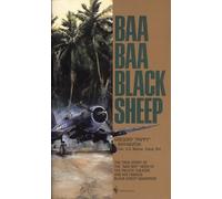 Baa Baa Black Sheep: The True Story of the "Bad Boy" Hero of the Pacific Theatre and His Famous Black Sheep Squadron