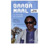 Baaba Maal Le message en chantant Réflexions sur l'homme et son oeuvre - Oumar Demba Ba - L'harmattan - broché - Beau livre