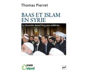 Baas et Islam en Syrie La dynastie Assad face aux oulémas - Thomas Pierret - Puf - broché - Essai