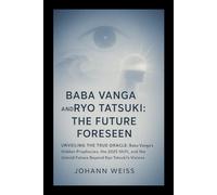 Baba Vanga and Ryo Tatsuki: The Future Foreseen: Unveiling the True Oracle: Baba Vanga’s Hidden Prophecies, the 2025 Shift, and the Untold Future Beyond Ryo Tatsuki’s Visions