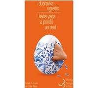 Baba Yaga a pondu un oeuf Dubravka Ugresic (Auteur), Chloé Billon (Traduction)