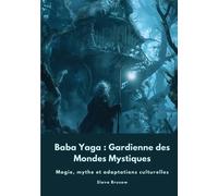 Baba Yaga : Gardienne des Mondes Mystiques: Magie, mythe et adaptations culturelles