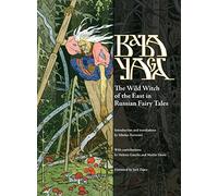 Baba Yaga: The Wild Witch of the East in Russian Fairy Tales