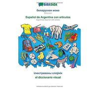 Babadada, Belarusian (In Cyrillic Script) - Español De Argentina Con Articulos, Visual Dictionary (In Cyrillic Script) - El Diccionario Visual
