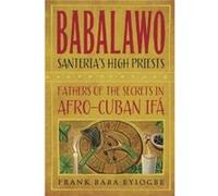 Babalawo Santerias High Priests Fathers of the Secrets in AfroCuban IFA by Frank Baba Eyiogbe Frank Baba Eyiogbe (Auteur)