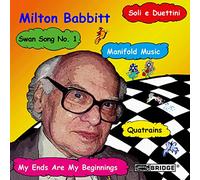 BABBITT/ARNOLD/NEIDICH/OSHIMA/MILARSKY - Quatrains, Manifold Music, Ends are My Beginnings, Soli E Duettini, Swan Songs N°1