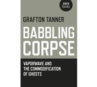 Babbling Corpse: Vaporwave and the Commodification of Ghosts - [Version Originale] Inconnu (Auteur)