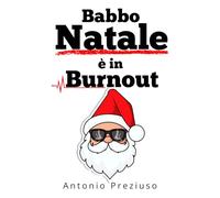 BABBO NATALE È IN BURNOUT: Confessioni semiserie di un Babbo Natale in crisi di senso