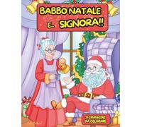 Babbo Natale e... Signora!!: Scopri cosa combinano Babbo Natale e la moglie nei giorni più frenetici dell’anno