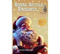 Babbo Natale Racconta: 24 Magiche Storie Di Natale. Avventure Illustrate, Con Morali, Domande Curiose e una Ricetta Segreta. Per Bambini 3-6 Anni - Edizione a Colori
