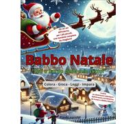 Babbo Natale - Sali a bordo della mia slitta!: Colora - Gioca - Leggi - Impara