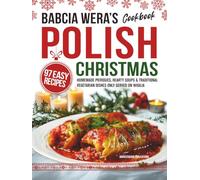 Babcia Wera’s Polish Christmas Cookbook: 97 Easy Recipes, Homemade Pierogies, Hearty Soups & Traditional Vegetarian Dishes Only Served on Wigilia