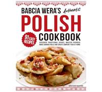 Babcia Wera's Authentic Polish Cookbook: Discover 91 Simple Recipes to Cook Traditional Dishes, Master Pierogis, Make Cabbage Rolls And Create Comfort Food At Home