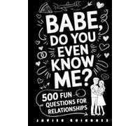 Babe, Do You Even Know Me?: 500 Fun & Deep Questions for Couples to Strengthen Relationships, Build Intimacy, and Spark Meaningful Conversations - ... Journal for Date Nights, Marriage & Love