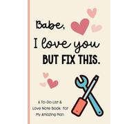 Babe, I Love You But Fix This: A To-Do List and Love Note Book for My Amazing Man