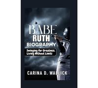 BABE RUTH BIOGRAPHY: Swinging for greatness,Living without Limits