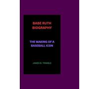 BABE RUTH BIOGRAPHY: THE MAKING OF A BASEBALL ICON