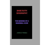 BABE RUTH BIOGRAPHY: THE MAKING OF A BASEBALL ICON