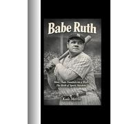 Babe Ruth: More Than Numbers on a Wall;The Birth of Sports Stardom