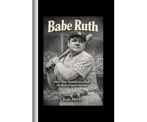 Babe Ruth: More Than Numbers on a Wall;The Birth of Sports Stardom