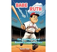 Babe Ruth: The Amazing Story of Baseball's Legendary Hero: Inspiring Biography Book for Kids