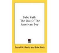 Babe Ruth: The Idol of the American Boy Daniel, Daniel M. (Auteur)