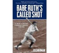 Babe Ruths Called Shot The Myth and Mystery of Baseballs Greatest Home Run by Ed Sherman Ed Sherman (Auteur)
