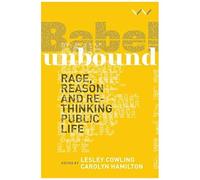Babel Unbound: Rage, Reason And Rethinking Public Life