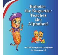 Babette the Baguette™ Teaches the Alphabet!: A Preschool ABC Storybook for Kids Ages 3-5 | Learn the Alphabet with Cute, Full-Color Bakery Characters in a French Setting | Preparation for Kindergarten