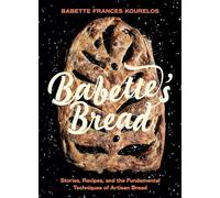 Babette's Bread: Stories, Recipes, and the Fundamental Techniques of Artisan Bread