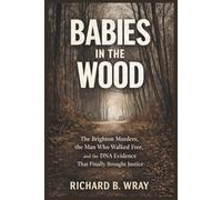 BABIES IN THE WOOD: The Brighton Murders, the Man Who Walked Free, and the DNA Evidence That Finally Brought Justice