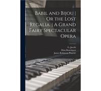 Babil and Bijou Or the Lost Regalia. A Grand Fairy Spectacular Opera - Creative Media Partners LLC - Creative Media Partners LLC - Livre en Anglais Creative Media Partners LLCCreative Media Partners L