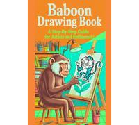 Baboon Drawing Book A Step-by-Step Guide for Artists and Enthusiasts: Learn to Draw Realistic and Expressive Baboons with Simple Techniques | Perfect for Beginners, Kids & Adults