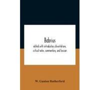 Babrius; Edited With Introductory Dissertations, Critical Notes, Commentary, And Lexicon
