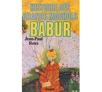 Bãbur - Histoire des Grands Moghols - Jean-Paul Roux - Fayard - Livre