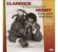 Henry, Clarence 'Frogman' - Baby Ain't That Love: Texas & Tennessee 1964-74