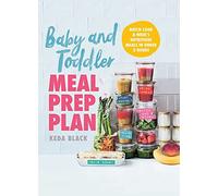 Baby And Toddler Meal Prep Plan: Batch Cook A Week's Nutritious Meals In Under 2 Hours
