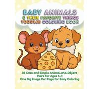 Baby Animals and Their Favorite Things Toddler Coloring Book: 35 Cute and Simple Animal-and-Object Pairs for Ages 1-4 One Big Image Per Page for Easy Coloring