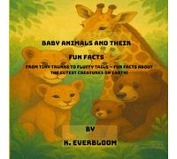 BABY ANIMALS AND THEIR FUN FACTS: From Tiny Trunks to Fluffy Tails - Fun Facts About the Cutest Creatures on Earth!