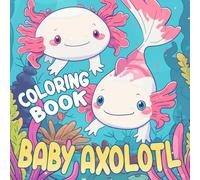 Baby Axolotl Coloring Book: Relax with Adorable Underwater Friends Featuring Charming Illustrations for Kids and Adults to Color Together
