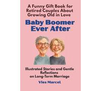 Baby Boomer Ever After: A Funny Gift Book About Growing Old in Love. Illustrated Stories and Gentle Reflections on Long-Term Marriage.